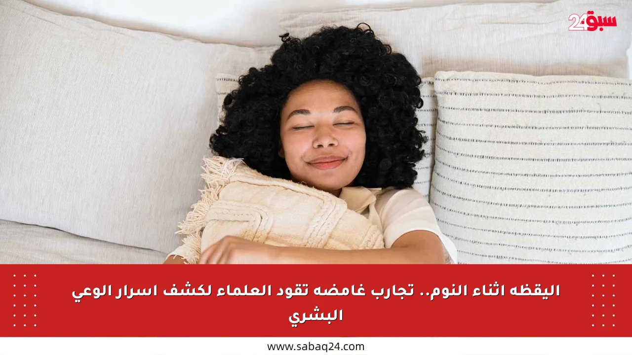 اليقظة أثناء النوم.. تجارب غامضة تقود العلماء لكشف أسرار الوعي البشري